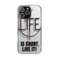 Inspirational Clear Phone Case - 'Life is Short. Live It!'