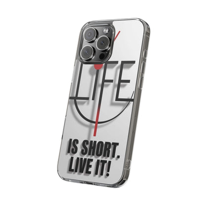 Inspirational Clear Phone Case - 'Life is Short. Live It!'