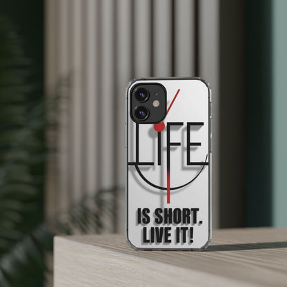 Inspirational Clear Phone Case - 'Life is Short. Live It!'